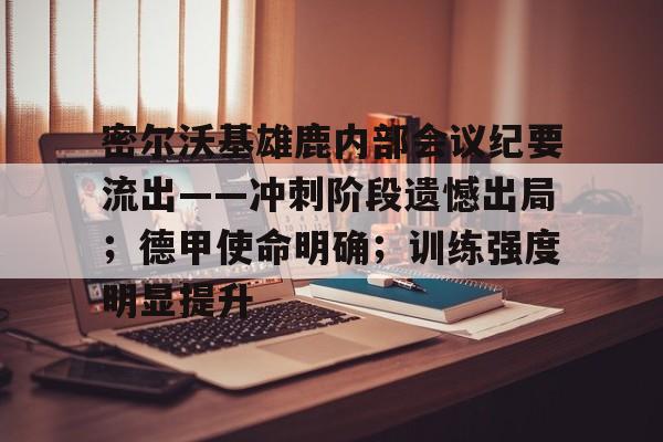 天行平台 -包含密尔沃基雄鹿内部会议纪要流出——冲刺阶段遗憾出局；德甲使命明确；训练强度明显提升的词条